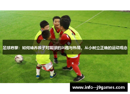 足球启蒙：如何培养孩子对踢球的兴趣与热情，从小树立正确的运动观念