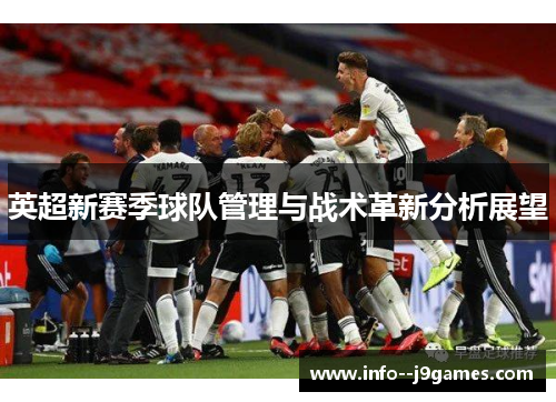 英超新赛季球队管理与战术革新分析展望