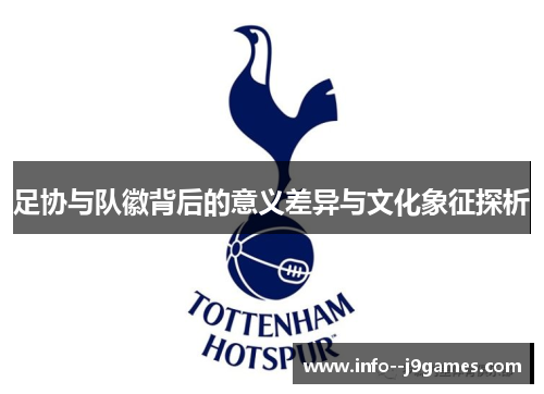 足协与队徽背后的意义差异与文化象征探析 足协与队徽背后的意义差异与文化象征探析