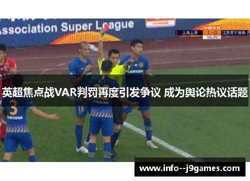 英超焦点战VAR判罚再度引发争议 成为舆论热议话题 英超焦点战VAR判罚再度引发争议 成为舆论热议话题