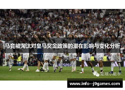马竞被淘汰对皇马奖金政策的潜在影响与变化分析 马竞被淘汰对皇马奖金政策的潜在影响与变化分析