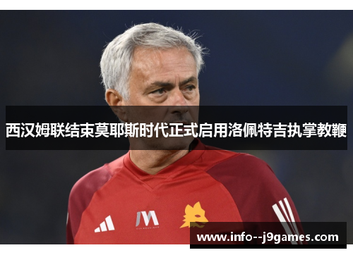 西汉姆联结束莫耶斯时代正式启用洛佩特吉执掌教鞭 西汉姆联结束莫耶斯时代正式启用洛佩特吉执掌教鞭